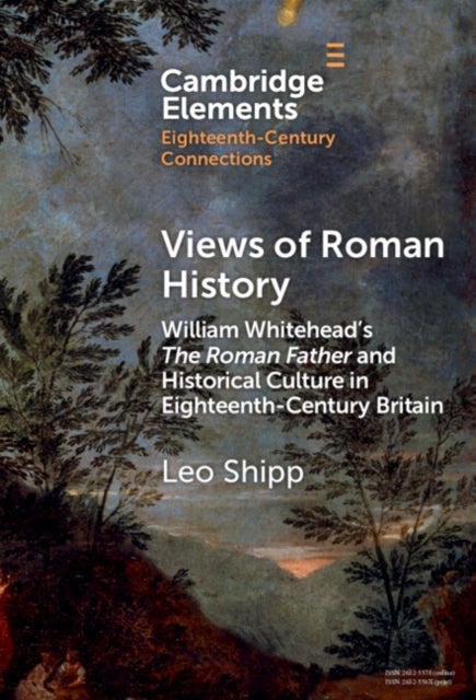 Views of Roman History - William Whitehead’s The Roman Father and Historical Culture in Eighteenth-Century Britain