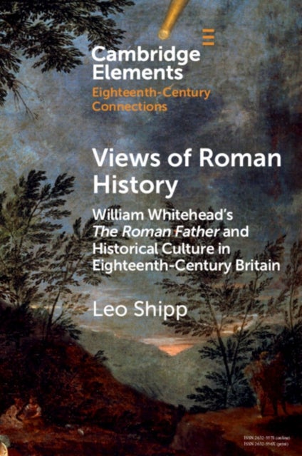 Views of Roman History - William Whitehead’s The Roman Father and Historical Culture in Eighteenth-Century Britain