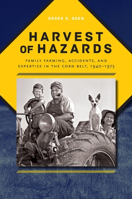 Harvest of Hazards – Family Farming, Accidents, and Expertise in the Corn Belt, 1940–1975
