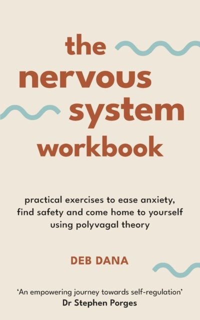 The Nervous System Workbook - Practical Exercises to Ease Anxiety, Find Safety and Come Home to Yourself Using Polyvagal Theory
