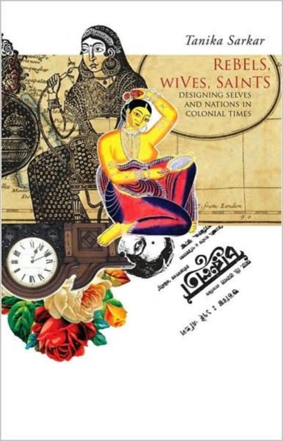 Rebels, Wives, Saints - Designing Selves and Nations in Colonial Times