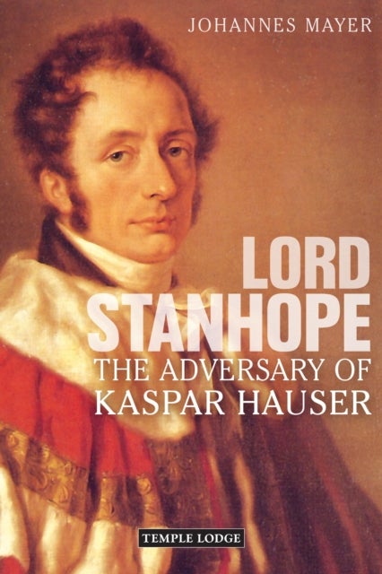Lord Stanhope - The Adversary of Kaspar Hauser