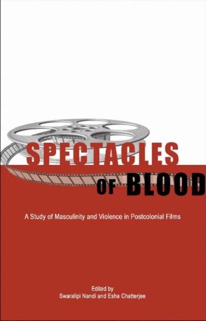 Spectacles of Blood – A Study of Masculinity and Violence in Postcolonial Films