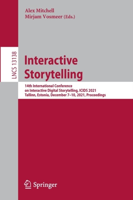 Interactive Storytelling : 14th International Conference on Interactive Digital Storytelling, ICIDS 2021, Tallinn, Estonia, December 7–10, 2021, Proceedings