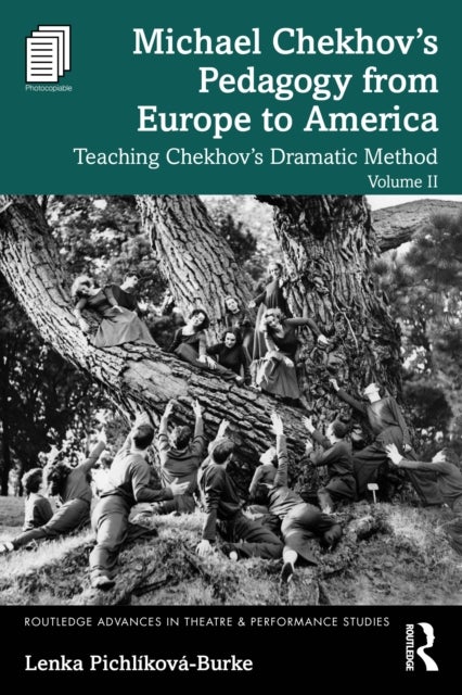 Michael Chekhov’s Pedagogy from Europe to America, Volume II - Teaching Chekhov’s Dramatic Method