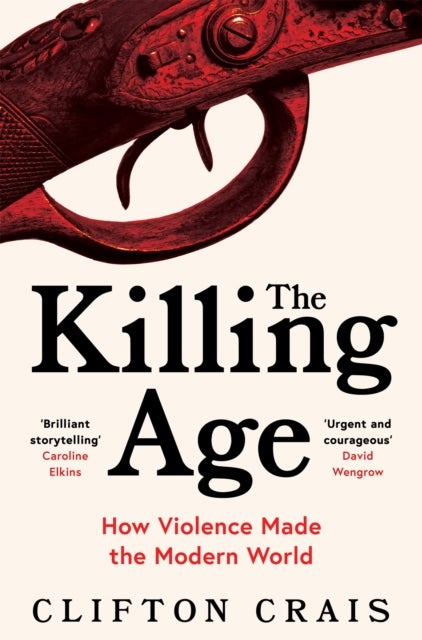 The Killing Age - How Violence Made the Modern World
