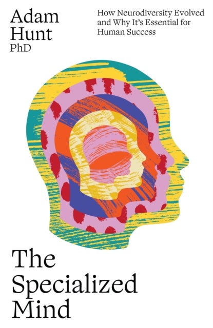 The Specialized Mind - How Neurodiversity Evolved and Why It's Essential for Human Success
