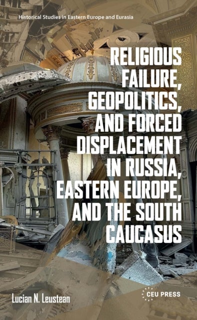 Religious Failure, Geopolitics, and Forced Displacement in Russia, Eastern Europe, and the South Caucasus