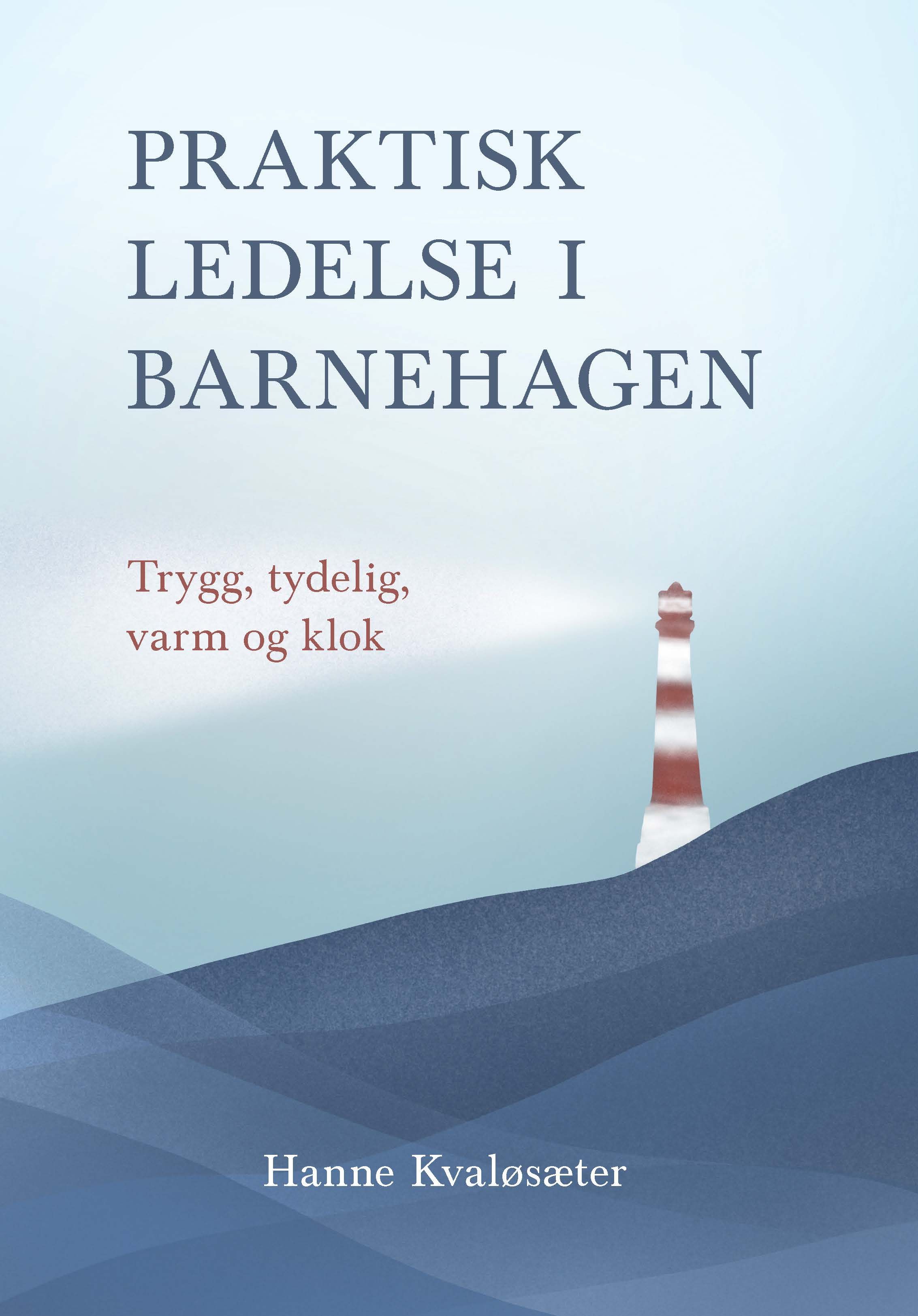 Praktisk ledelse i barnehage - trygg, tydelig, varm, klok