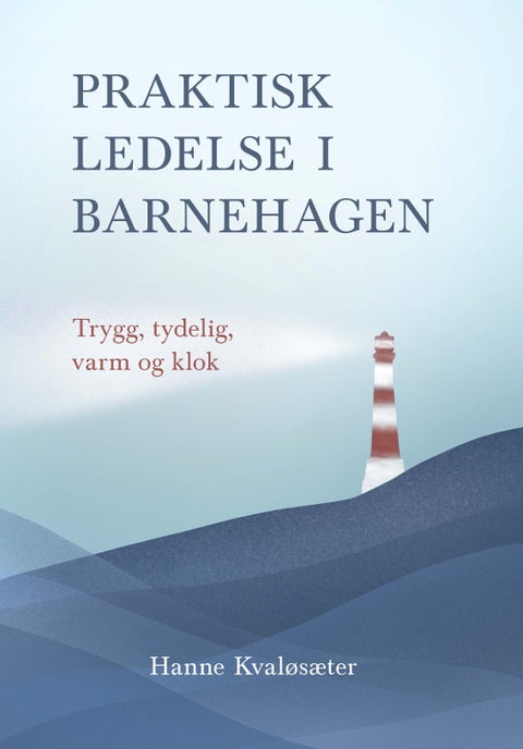 Praktisk ledelse i barnehage - trygg, tydelig, varm, klok