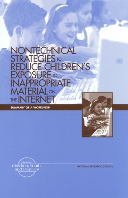 Nontechnical Strategies to Reduce Children''s Exposure to Inappropriate Material on the Internet - Summary of a Workshop