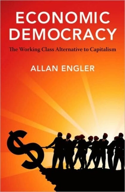 Economic Democracy - The Working Class Alternative to Capitalism