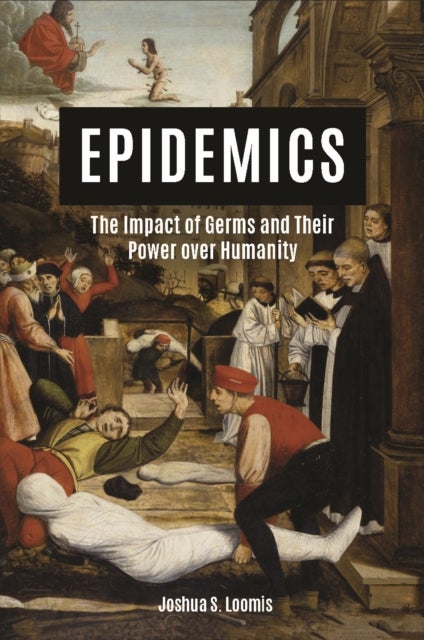 Epidemics: The Impact of Germs and Their Power over Humanity - The Impact of Germs and Their Power over Humanity
