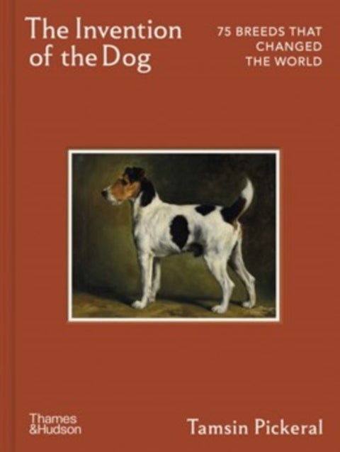 The Invention of the Dog - 75 Breeds that Changed the World