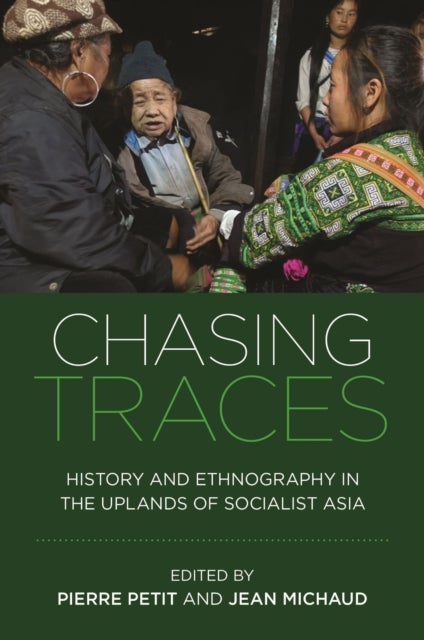 Chasing Traces - History and Ethnography in the Uplands of Socialist Asia