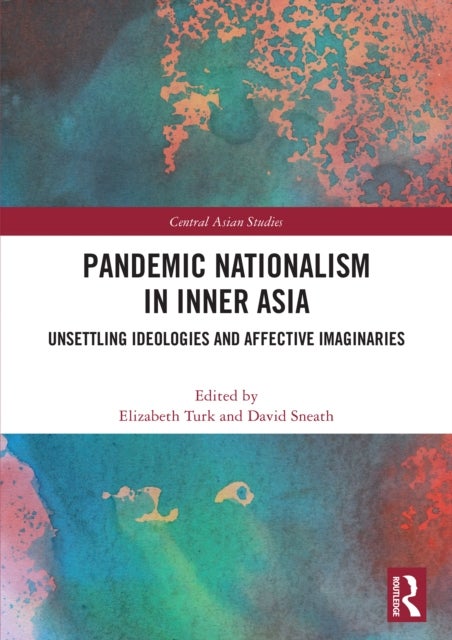 Pandemic Nationalism in Inner Asia - Unsettling Ideologies and Affective Imaginaries