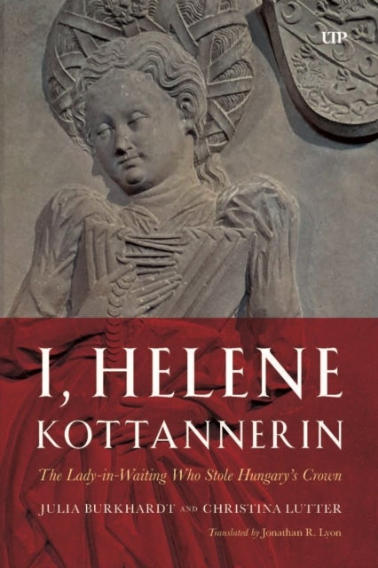 I, Helene Kottannerin - The Lady-in-Waiting Who Stole Hungary's Crown