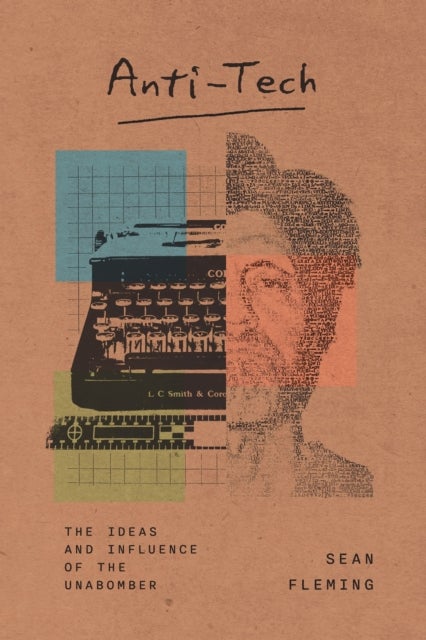 Anti-Tech - The Ideas and Influence of the Unabomber