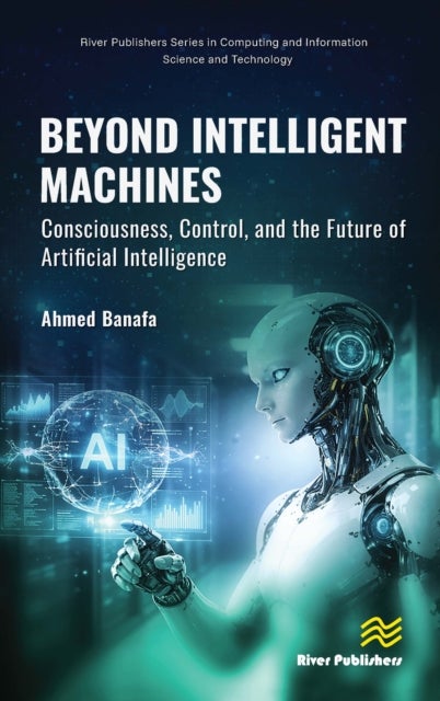 Beyond Intelligent Machines: Consciousness, Control, and the Future of Artificial Intelligence