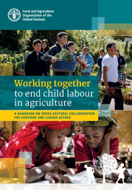 Working Together to End Child Labour in Agriculture - A Handbook on Cross-sectoral Collaboration for Agrifood and Labour Actors