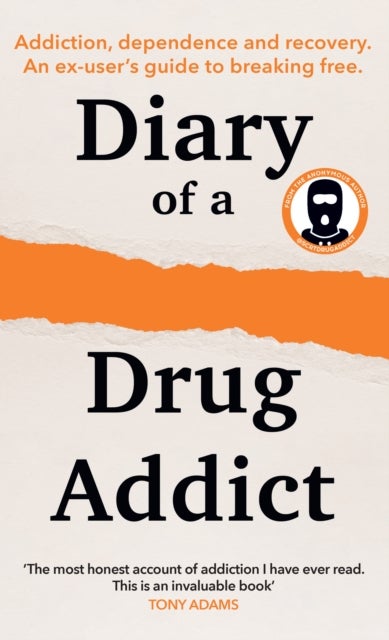 Diary of a Secret Drug Addict - Addiction, Dependence and Recovery. an Ex-User’s Guide to Breaking Free.