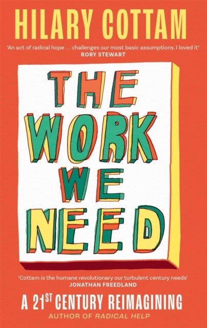 The Work We Need - 'An act of radical hope, radical listening and radical humility . . . I loved it' RORY STEWART