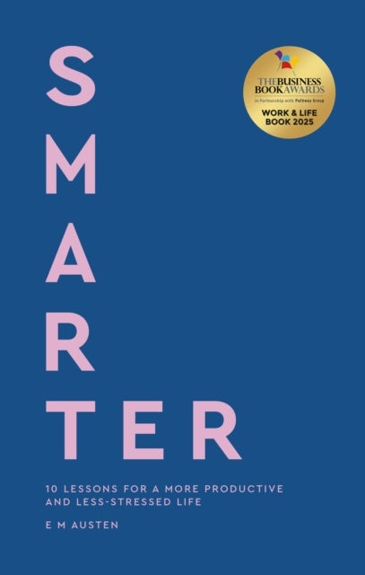 Smarter - 10 lessons for a more productive and less-stressed life