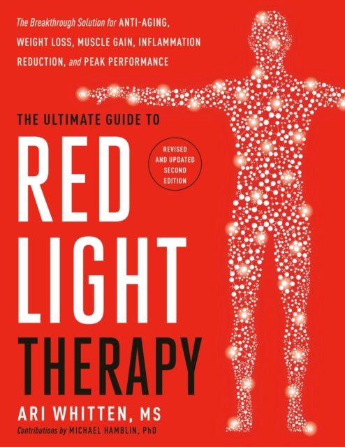 The Ultimate Guide to Red Light Therapy - The Breakthrough Solution for Anti-Aging, Weight Loss, Muscle Gain, Inflammation Reduction and Peak Performance