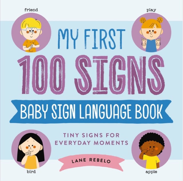 My First 100 Signs: Baby Sign Language Book - Tiny Signs for Everyday Moments