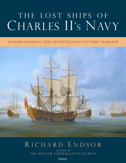 The Lost Ships of Charles II's Navy - Understanding the Seventeenth-Century Warship