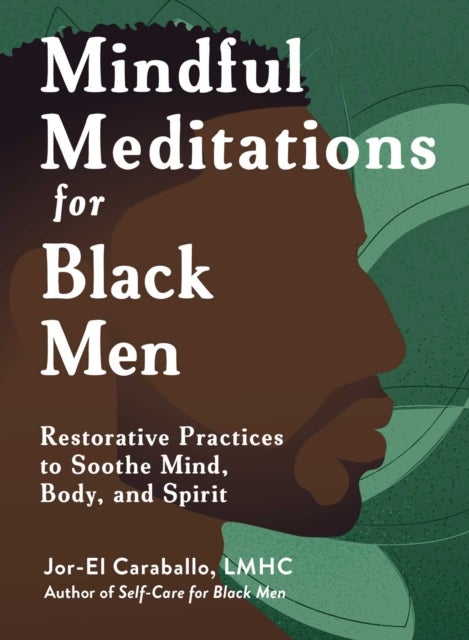 Mindful Meditations for Black Men - Restorative Practices to Soothe Mind, Body, and Spirit