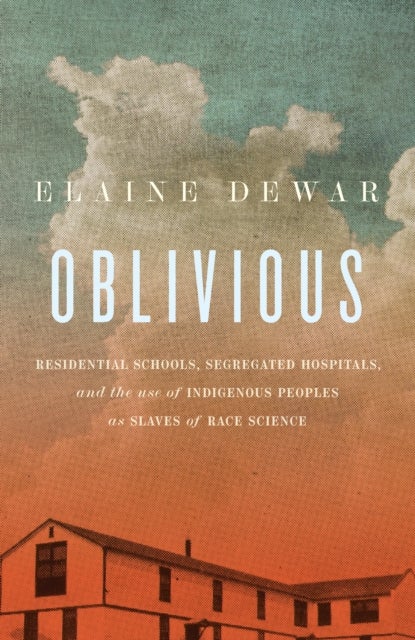 Oblivious - Residential Schools, Segregated Hospitals, and the use of Indigenous Peoples as Slaves of Race Science