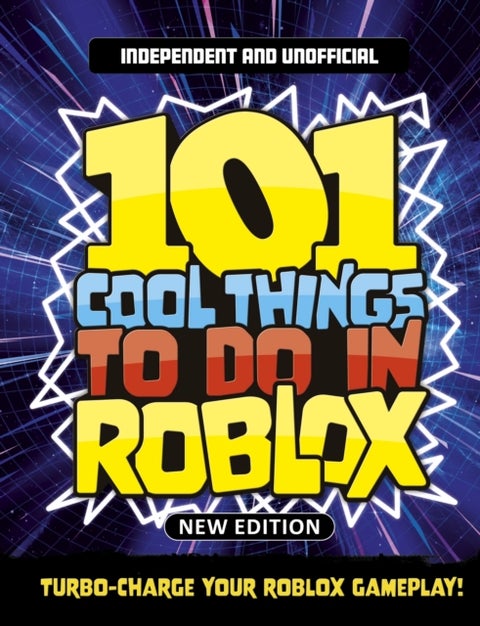 101 Cool Things to Do in Roblox (Independent & Unofficial) - Packed Full of Pro Tricks, Tips and Secrets for the Best Roblox Games!