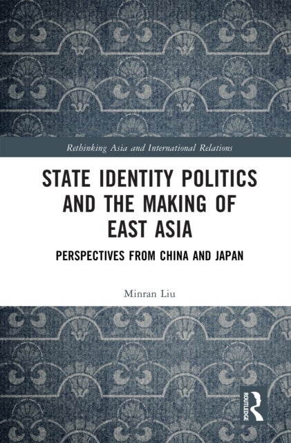State Identity Politics and the Making of East Asia - Perspectives from China and Japan