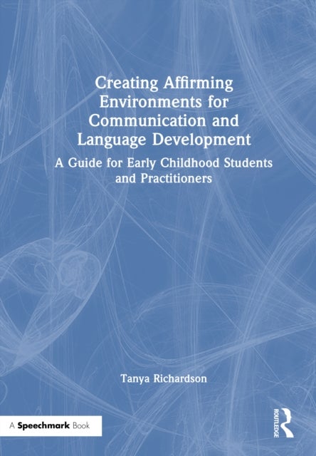 Creating Affirming Environments for Communication and Language Development - A Guide for Early Childhood Students and Practitioners