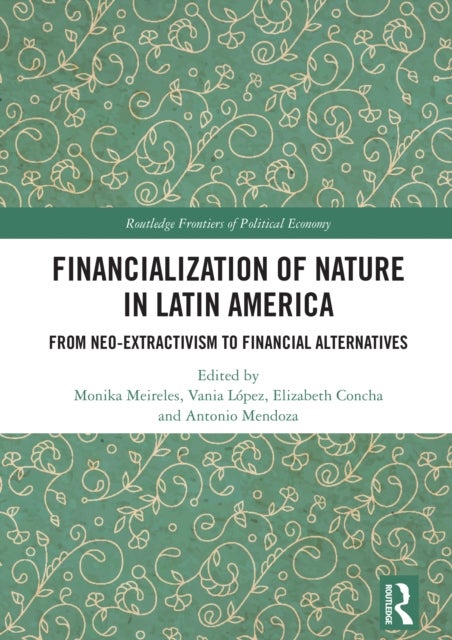 Financialization of Nature in Latin America - From Neo-Extractivism to Financial Alternatives