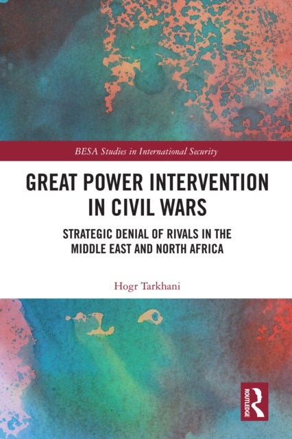 Great Power Intervention in Civil Wars - Strategic Denial of Rivals in the Middle East and North Africa