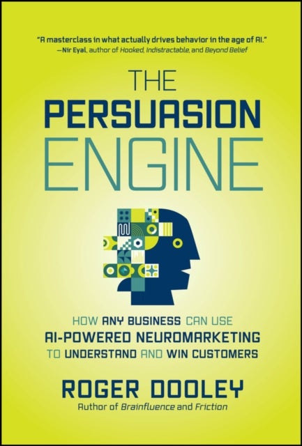 The Persuasion Engine - How Any Business Can Use AI-Powered Neuromarketing to Understand and Win Customers