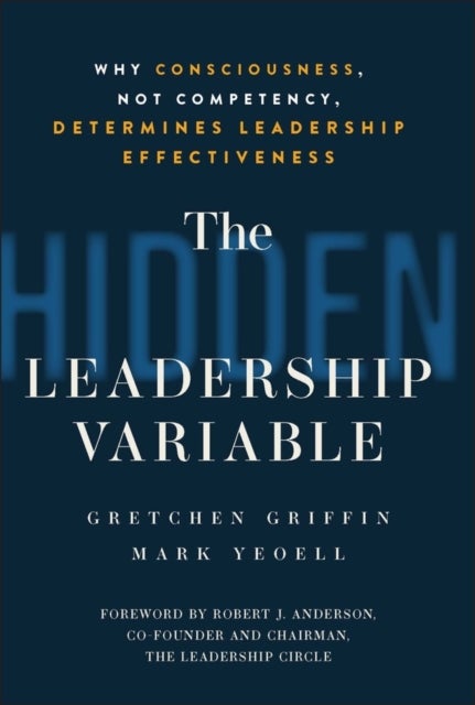 The Hidden Leadership Variable - Why Consciousness, Not Competency, Determines Leadership Effectiveness
