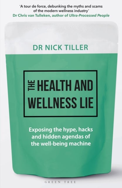 Health and Wellness Lie - Exposing the hype, hacks and hidden agendas of the well-being machine