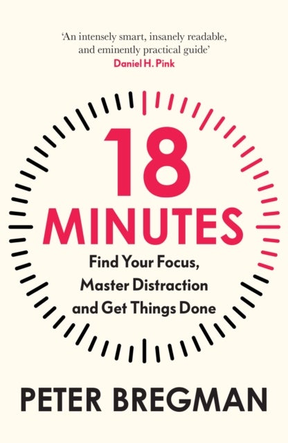 18 Minutes - Find Your Focus, Master Distraction and Get the Right Things Done