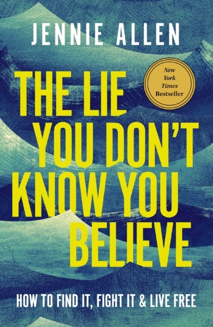 The Lie You Don't Know You Believe - How to Find It, Fight It, and Live Free