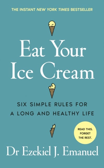 Eat Your Ice Cream - Six Simple Rules for a Long and Healthy Life