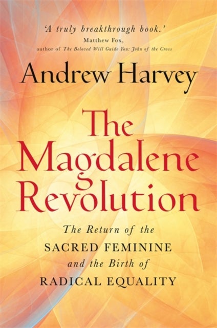 The Magdalene Revolution - The Return of the Sacred Feminine and the Birth of Radical Equality