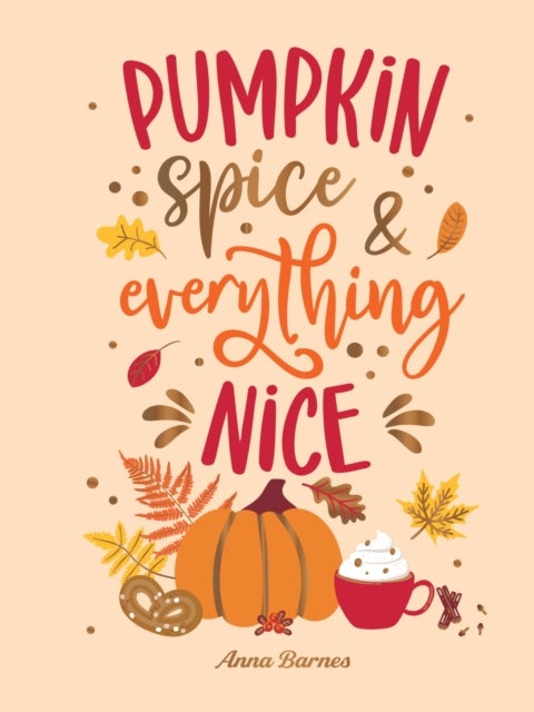Pumpkin Spice and Everything Nice - Warming Affirmations and Fall Activities to Celebrate the Cozy Season