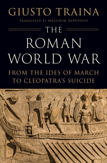 The Roman World War - From the Ides of March to Cleopatra’s Suicide