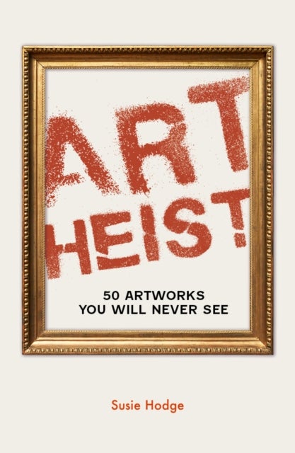 Art Heist - 50 Artworks You Will Never See