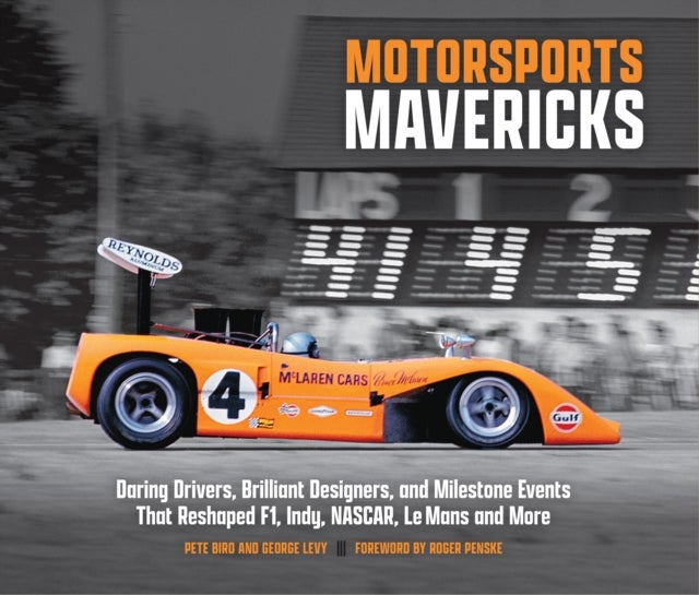 Motorsports Mavericks - Daring Drivers, Brilliant Designers, and Milestone Events That Reshaped F1, Indy, NASCAR, Le Mans and More