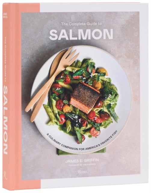 The Complete Guide to Salmon - A Culinary Companion for America's Favorite Fish