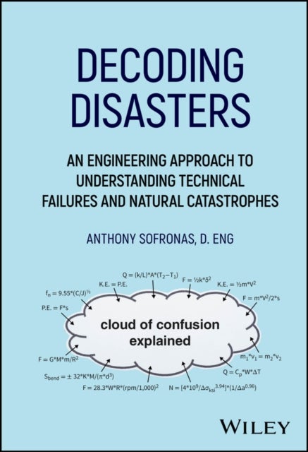 Decoding Disasters: An Engineering Approach to Und erstanding Technical Failures and Natural Catastro phes - An Engineering Approach to Understanding Technical Failures and Natural Catastrophes